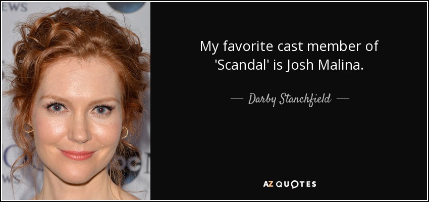 My favorite cast member of 'Scandal' is Josh Malina. - Darby Stanchfield