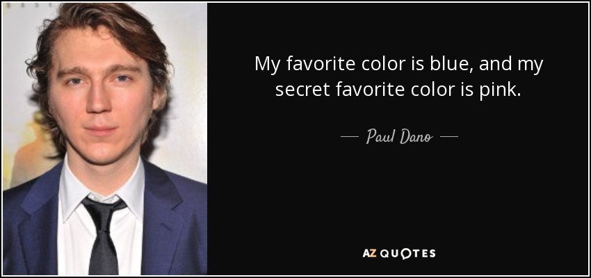 My favorite color is blue, and my secret favorite color is pink. - Paul Dano