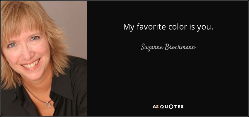 My favorite color is you. - Suzanne Brockmann