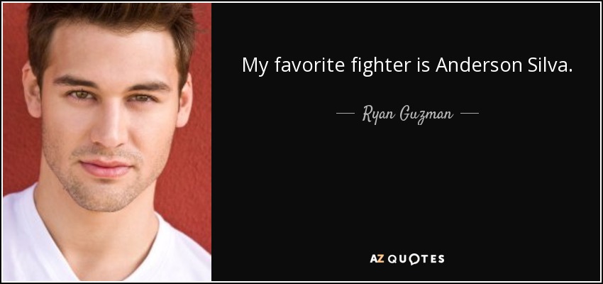 My favorite fighter is Anderson Silva. - Ryan Guzman