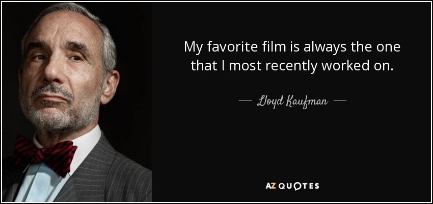 My favorite film is always the one that I most recently worked on. - Lloyd Kaufman