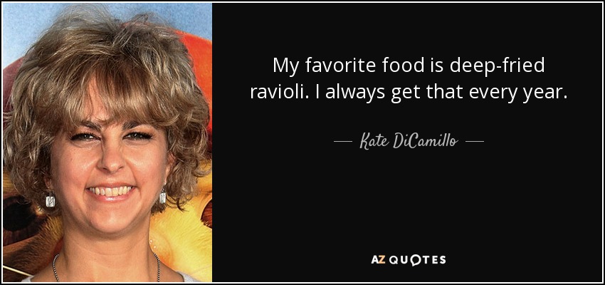 My favorite food is deep-fried ravioli. I always get that every year. - Kate DiCamillo