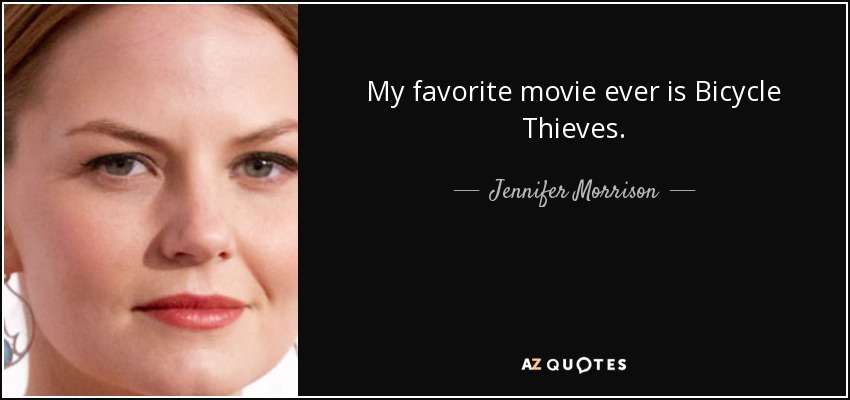 My favorite movie ever is Bicycle Thieves. - Jennifer Morrison