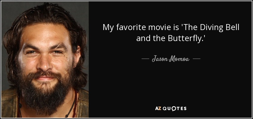 My favorite movie is 'The Diving Bell and the Butterfly.' - Jason Momoa