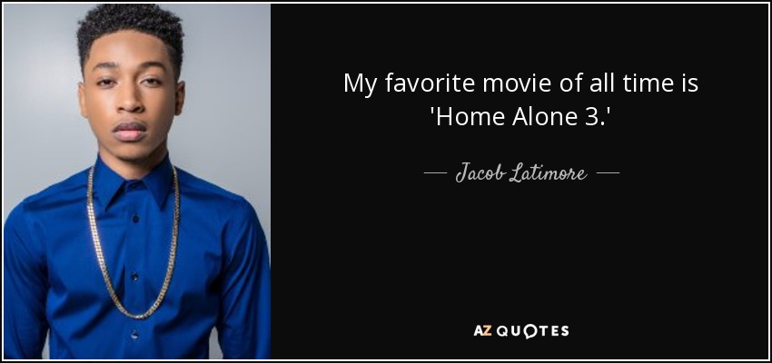 My favorite movie of all time is 'Home Alone 3.' - Jacob Latimore