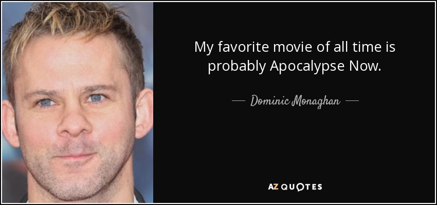 My favorite movie of all time is probably Apocalypse Now. - Dominic Monaghan