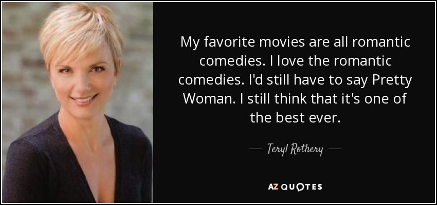 Teryl Rothery Quote My Favorite Movies Are All Romantic Comedies I Love The