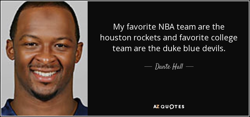 My favorite NBA team are the houston rockets and favorite college team are the duke blue devils. - Dante Hall