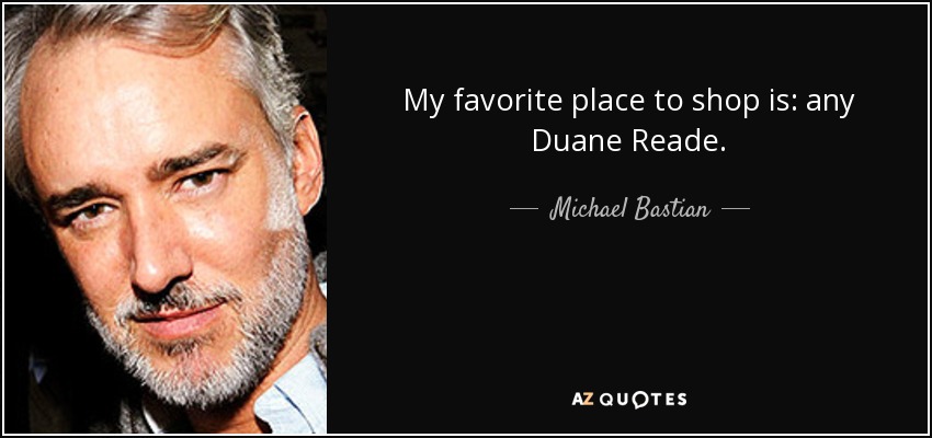 My favorite place to shop is: any Duane Reade. - Michael Bastian