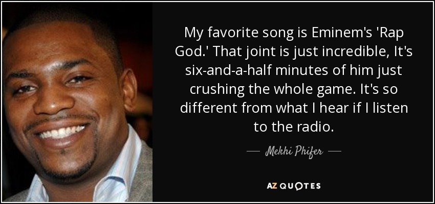 My favorite song is Eminem's 'Rap God.' That joint is just incredible, It's six-and-a-half minutes of him just crushing the whole game. It's so different from what I hear if I listen to the radio. - Mekhi Phifer