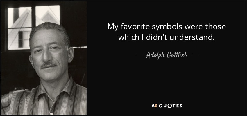 My favorite symbols were those which I didn't understand. - Adolph Gottlieb
