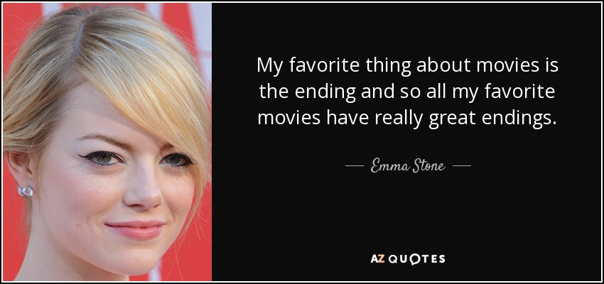 My favorite thing about movies is the ending and so all my favorite movies have really great endings. - Emma Stone