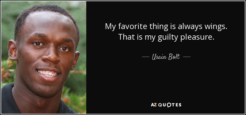 My favorite thing is always wings. That is my guilty pleasure. - Usain Bolt
