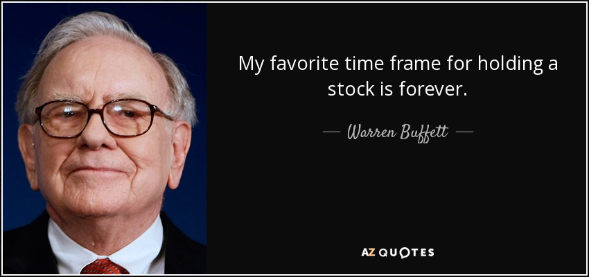 My favorite time frame for holding a stock is forever. - Warren Buffett