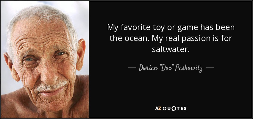 My favorite toy or game has been the ocean. My real passion is for saltwater. - Dorian 