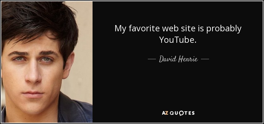 My favorite web site is probably YouTube. - David Henrie