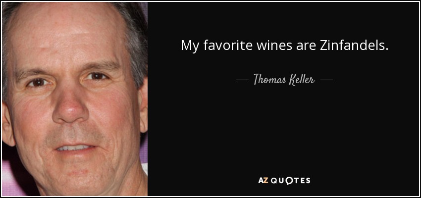 My favorite wines are Zinfandels. - Thomas Keller