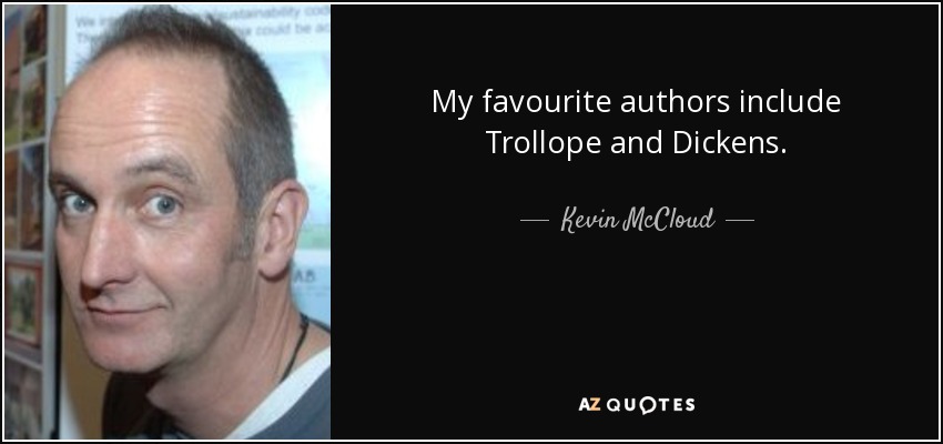 My favourite authors include Trollope and Dickens. - Kevin McCloud
