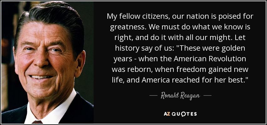 My fellow citizens, our nation is poised for greatness. We must do what we know is right, and do it with all our might. Let history say of us: 