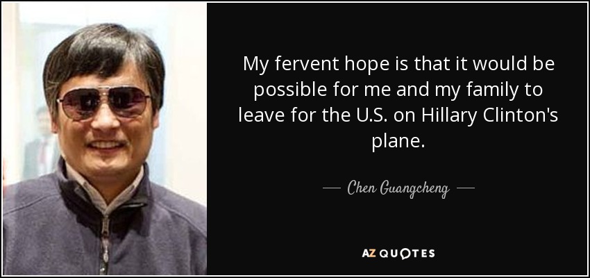 My fervent hope is that it would be possible for me and my family to leave for the U.S. on Hillary Clinton's plane. - Chen Guangcheng