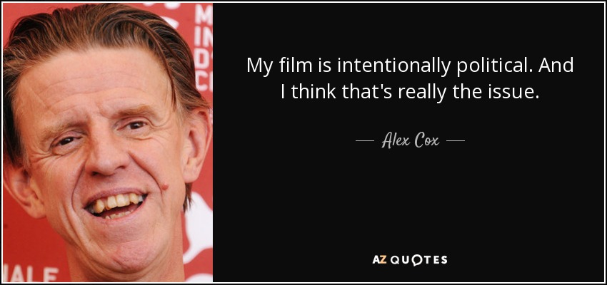 My film is intentionally political. And I think that's really the issue. - Alex Cox