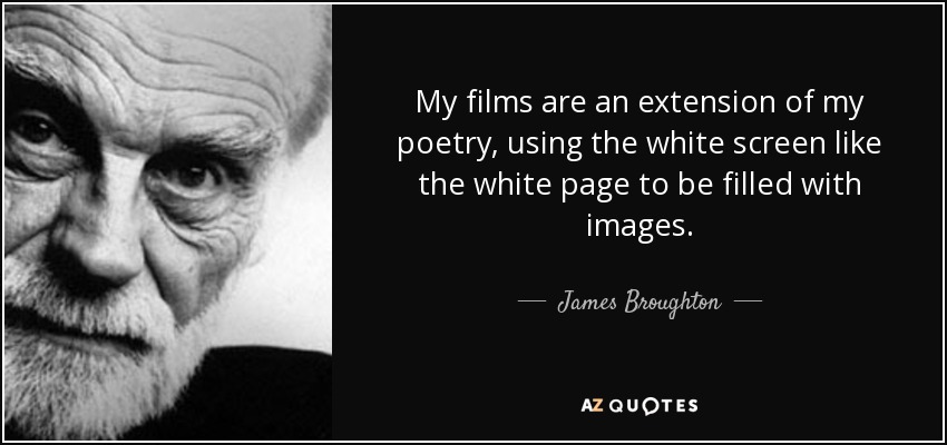 My films are an extension of my poetry, using the white screen like the white page to be filled with images. - James Broughton