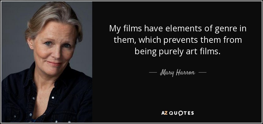 My films have elements of genre in them, which prevents them from being purely art films. - Mary Harron