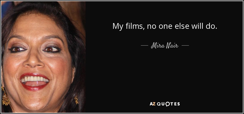 My films, no one else will do. - Mira Nair