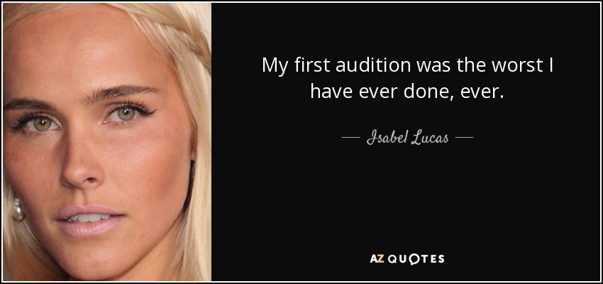 My first audition was the worst I have ever done, ever. - Isabel Lucas
