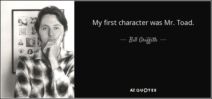 My first character was Mr. Toad. - Bill Griffith