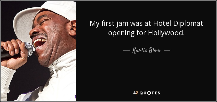 My first jam was at Hotel Diplomat opening for Hollywood. - Kurtis Blow
