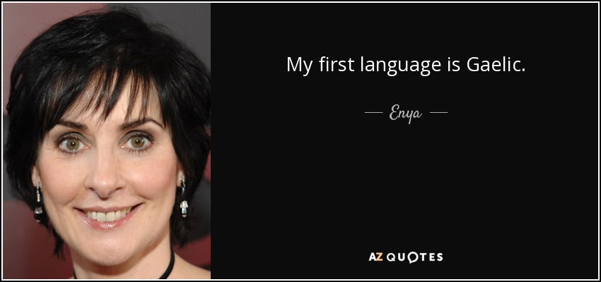My first language is Gaelic. - Enya