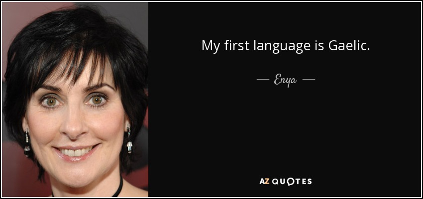 My first language is Gaelic. - Enya