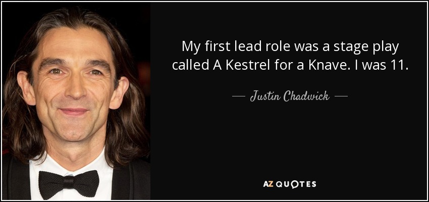 My first lead role was a stage play called A Kestrel for a Knave. I was 11. - Justin Chadwick