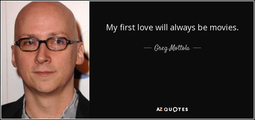 My first love will always be movies. - Greg Mottola