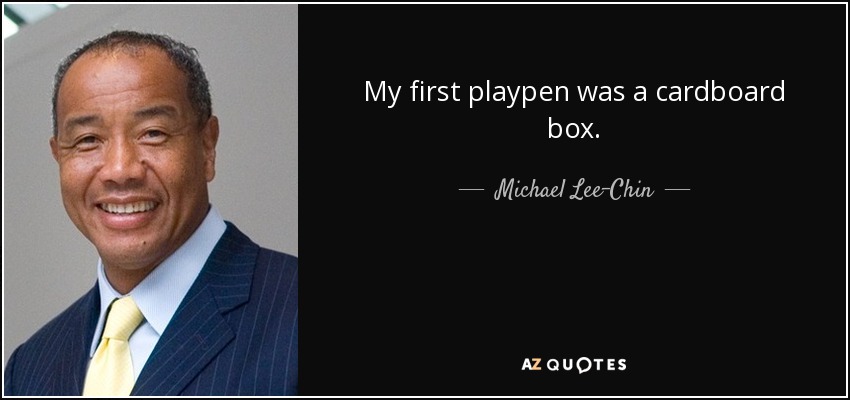My first playpen was a cardboard box. - Michael Lee-Chin