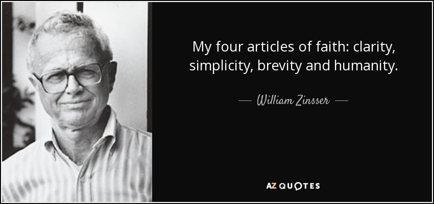 My four articles of faith: clarity, simplicity, brevity and humanity. - William Zinsser