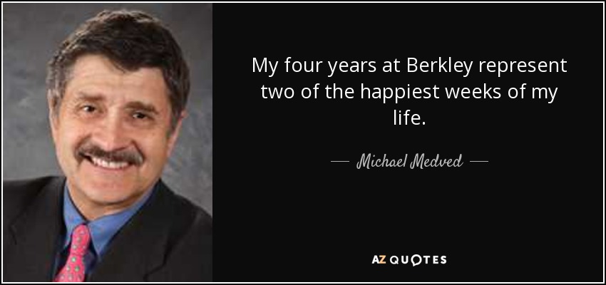 My four years at Berkley represent two of the happiest weeks of my life. - Michael Medved