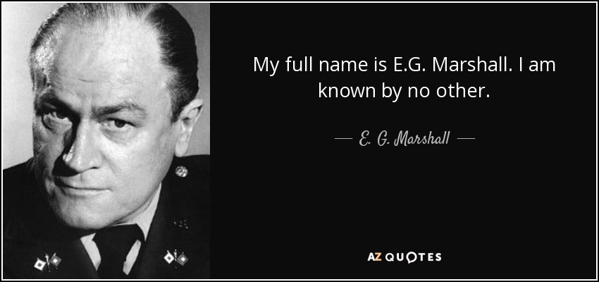 My full name is E.G. Marshall. I am known by no other. - E. G. Marshall