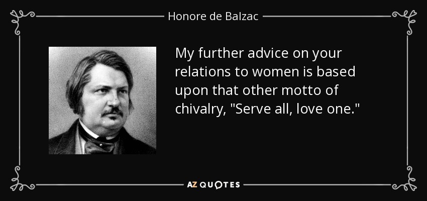 My further advice on your relations to women is based upon that other motto of chivalry, 