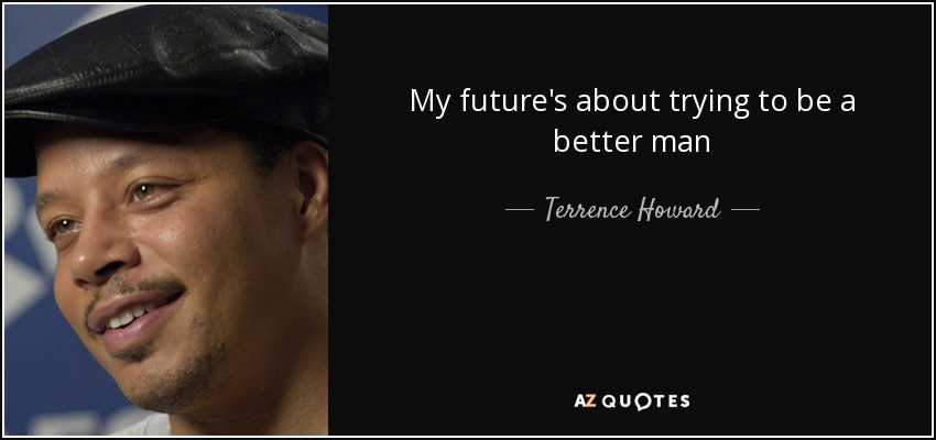 My future's about trying to be a better man - Terrence Howard