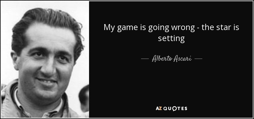 My game is going wrong - the star is setting - Alberto Ascari