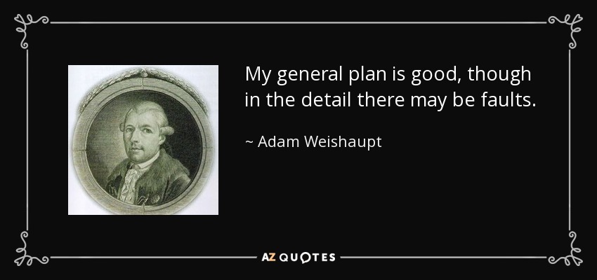 My general plan is good, though in the detail there may be faults. - Adam Weishaupt