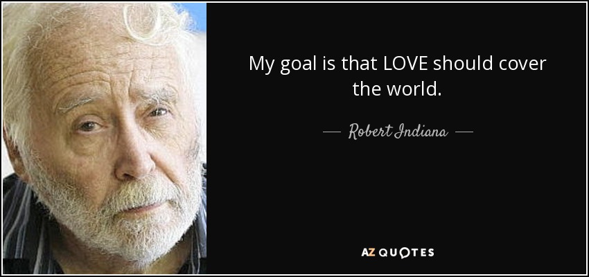 My goal is that LOVE should cover the world. - Robert Indiana