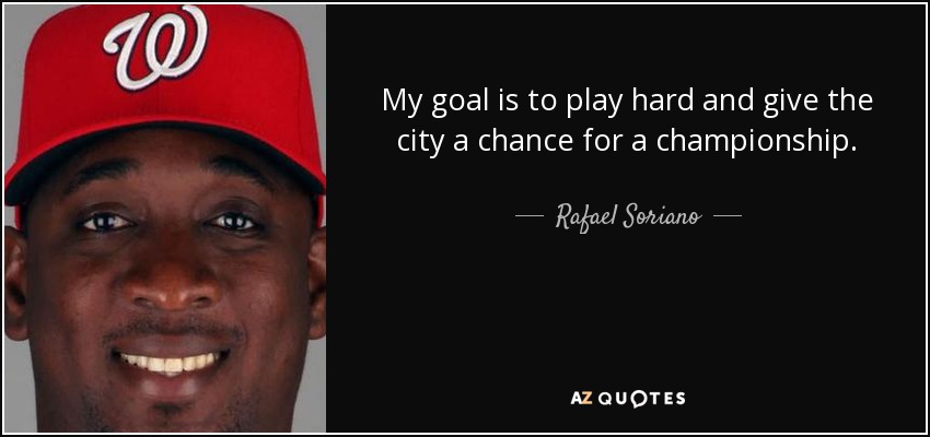 My goal is to play hard and give the city a chance for a championship. - Rafael Soriano