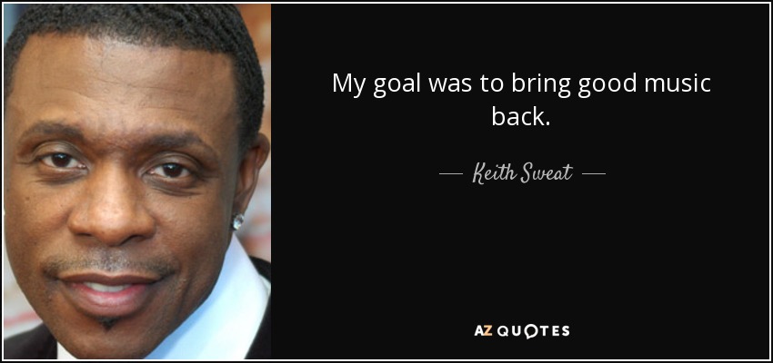 My goal was to bring good music back. - Keith Sweat