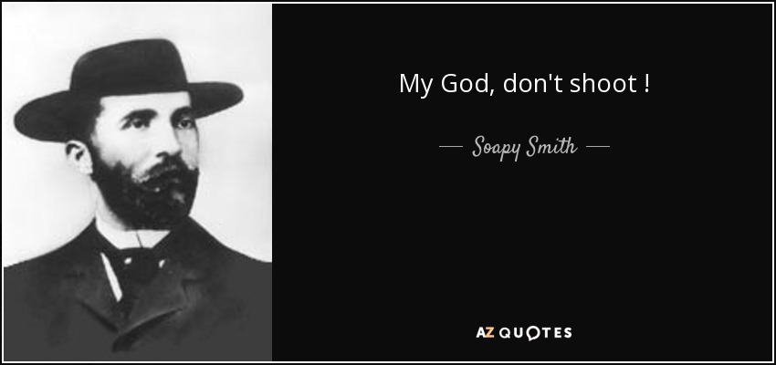 My God, don't shoot ! - Soapy Smith