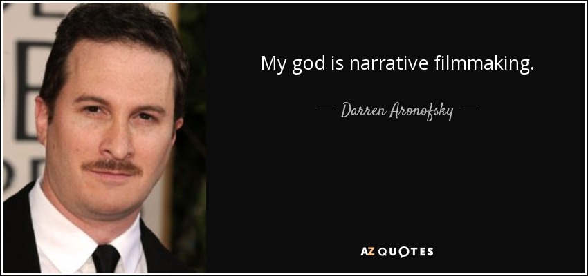 My god is narrative filmmaking. - Darren Aronofsky