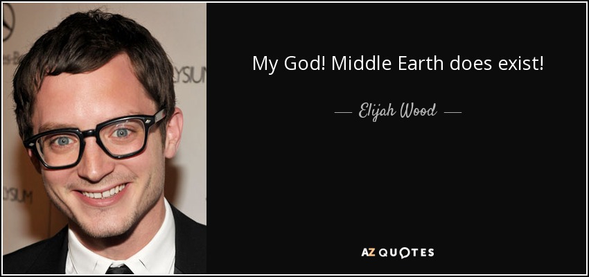 My God! Middle Earth does exist! - Elijah Wood