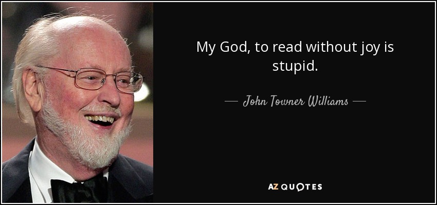 My God, to read without joy is stupid. - John Towner Williams